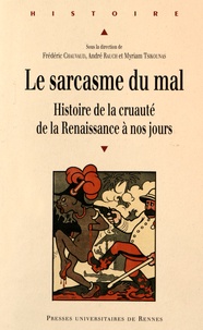 Frédéric Chauvaud et André Rauch - Le sarcasme du mal - Histoire de la cruauté de la Renaissance à nos jours.
