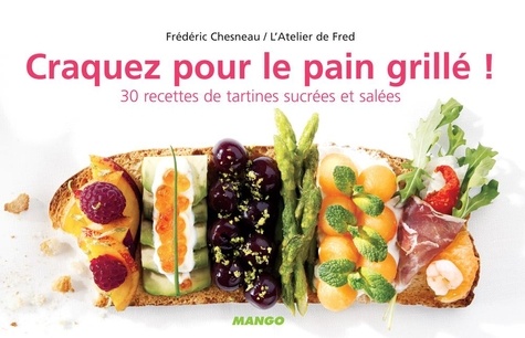 Craquez pour le pain grillé !. 30 Recettes de tartines sucrées et salées