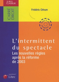 Frédéric Chhum - L'intermittent du spectacle - Le nouvelles règles après la réforme de 2003.