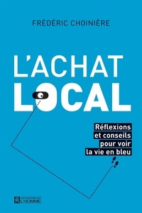 Frédéric Choinière - L'achat local - Réflexions et conseils pour voir la vie en bleu.