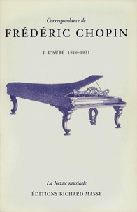 Frédéric Chopin - Correspondance de Frédéric Chopin Volume 1 - L'aube, 1816-1831.