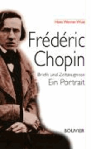 Frédéric Chopin - Briefe und Zeitzeugnisse - Ein Portrait.