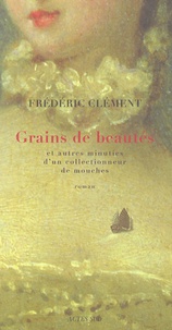 Frédéric Clément - Grains de beautés et autres minuties d'un collectionneur de mouches.