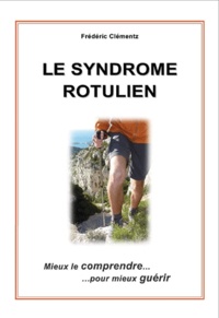 Frédéric Clementz - Le syndrome rotulien - Mieux le comprendre... pour mieux guérir !.