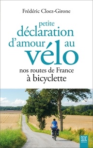 Frédéric Cloez-Girone - Petite déclaration d'amour au vélo - Nos routes de France à bicyclette.