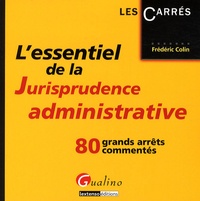 Frédéric Colin - L'essentiel de la Jurisprudence administrative - 80 gands arrêts commentés.