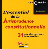 Frédéric Colin - L'essentiel de la Jurisprudence constitutionnelle - 31 grandes décisions commentées.
