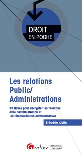 Les relations Public/Administrations. 22 fiches pour décrypter les relations avec l'administration et les téléprocédures administratives