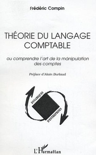 Frédéric Compin - Théorie du langage comptable - Ou comprendre l'art de la manipulation des comptes.