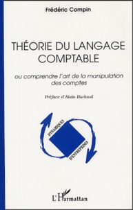 Frédéric Compin - Théorie du langage comptable - Ou comprendre l'art de la manipulation des comptes.