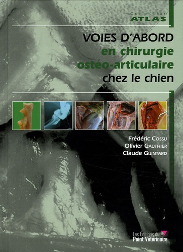 Frédéric Cossu et Olivier Gauthier - Atlas d'anatomie chirugicale des principes voies d'abord en chirurgie ostéo-articulaire chez le chien.