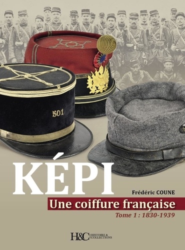 Képi, une coiffure française. Tome 1, de 1830 à 1939