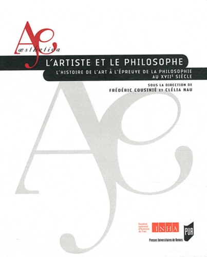 Frédéric Cousinié et Clélia Nau - L'artiste et le philosophe - L'histoire de l'art à l'épreuve de la philosophie au XVIIe siècle.