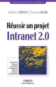 Frédéric Créplet et Thierry Jacob - Réussir un projet Intranet 2.0 - Ecosystème Intranet, innovation managériale, Web 2.0, systèmes d'information.