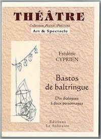 Frédéric Cyprien - Bastos de Baltringue - Dix dialogues à deux personnages.