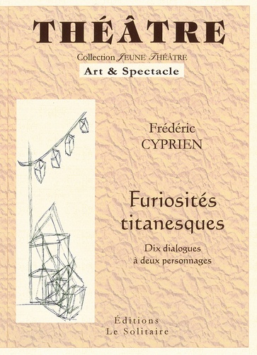 Frédéric Cyprien - Furiosités titanesque - Dix dialogues à deux personnages.
