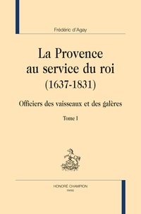 Frédéric d' Agay - La Provence au service du roi (1637-1831) - Officiers des vaisseaux et des galères, 2 volumes.