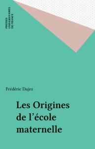 Frédéric Dajez - Les origines de l'école maternelle.