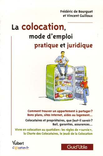 Frédéric de Bourguet et Vincent Guilloux - La colocation, mode d'emploi pratique et juridique.