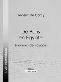  Frédéric de Carcy et  Ligaran - De Paris en Égypte - Souvenirs de voyage.