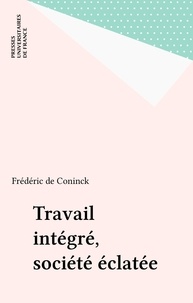 Frédéric De Coninck - Travail intégré, société éclatée.