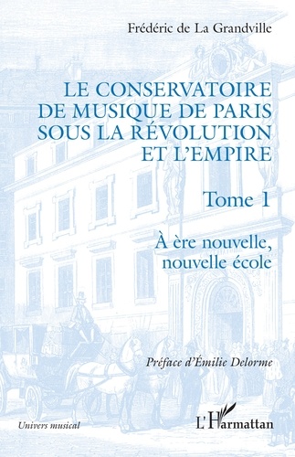 Le Conservatoire de musique de Paris sous la Révolution et l'Empire. Tome 1, A ère nouvelle, nouvelle école