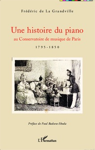 Frédéric de La Grandville - Une histoire du piano - Au Conservatoire de musique de Paris (1795-1850).