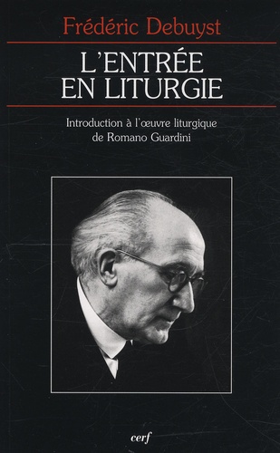 Frédéric Debuyst - L'entrée en liturgie - Introduction à l'oeuvre liturgique de Romano Guardini.