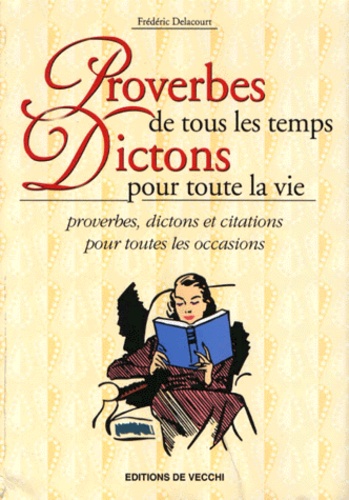 Frédéric Delacourt - Proverbes De Tous Les Temps, Dictons Pour Toute La Vie.