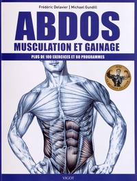Frédéric Delavier et Michael Gundill - Abdos : musculation et gainage - Plus de 100 exercices et 60 programmes.