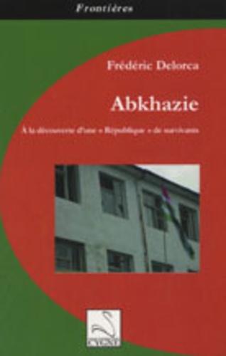 Frédéric Delorca - Abkhazie - A la découverte d'une "République" de survivants.