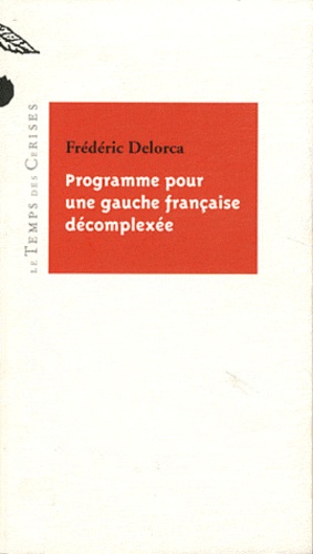 Frédéric Delorca - Programme pour une gauche française décomplexée.