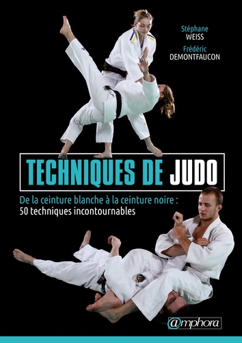 Frédéric Demontfaucon et Stéphane Weiss - Techniques de judo - De la ceinture blanche à la ceinture noire : 50 techniques incontournables.