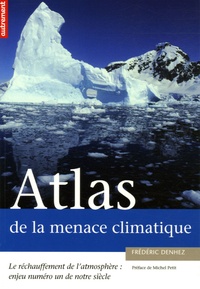 Frédéric Denhez - Atlas de la menace climatique - Le réchauffement de l'atmosphère : enjeu numéro un de notre siècle.