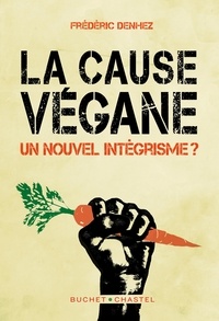 Téléchargement gratuit du livre de texte La Cause Végane  - Un nouvel intégrisme ? 9782283032701 par Frédéric Denhez (Litterature Francaise) FB2