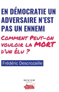 Frédéric Descrozaille - En démocratie un adversaire n’est pas un ennemi - Comment peut-on vouloir la mort d‘un élu ?.