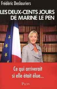 Frédéric Deslauriers - Les Deux-Cents jours de Marine Le Pen.