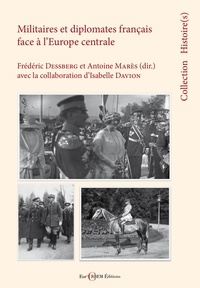 Frédéric Dessberg et Antoine Marès - Militaires et diplomates français face à l'Europe médiane - Entre médiations et constructions des savoirs.