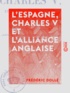 Frédéric Dollé - L'Espagne, Charles V et l'alliance anglaise - Lettres historiques.