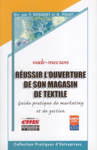 Frédéric Dosquet et Gérard Pouet - Réussir l'ouverture de son magasin de textile - Guide pratique de création et de gestion.