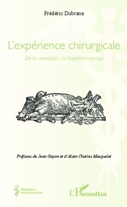 Frédéric Dubrana - L'expérience chirurgicale - De la vivisection... à l'expérimentation.