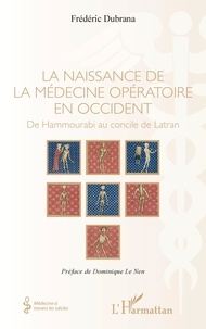 Frédéric Dubrana - La naissance de la médecine opératoire en Occident - De Hammourabi au concile de Latran.