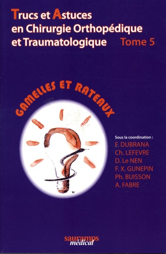 Frédéric Dubrana et C Lefevre - Trucs et astuces en chirurgie orthopédique et traumatologique - Tome 5, Gamelles et rateaux.