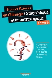 Frédéric Dubrana et François-Xavier Gunepin - Trucs et astuces en chirurgie orthopédique et traumatologique - Tome 6.