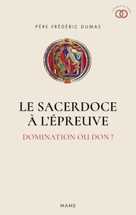 Frédéric Dumas - Le Sacerdoce à l'épreuve - Domination ou don ?.
