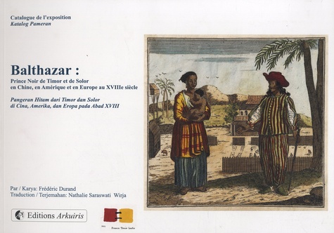 Balthazar, Prince Noir de Timor et de Solor en Chine, en Amérique et en Europe au XVIIIe siècle. Catalogue de l'exposition