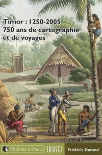 Frédéric Durand - Timor : 1250-2005, 750 ans de cartographie et de voyages.
