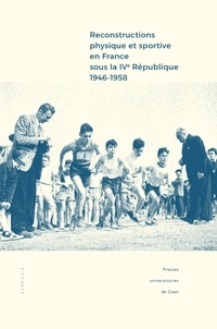 Frédéric Dutheil et Yohann Fortune - Reconstructions physique et sportive en France sous la IVe République (1946-1958) - Entre intentions et réalisations.
