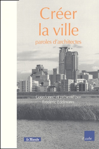 Créer la ville. Paroles d'architectes de Frédéric Edelmann ...