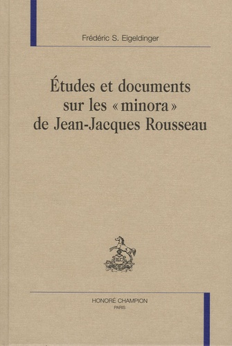 Frédéric Eigeldinger - Etudes et documents sur les "minora" de Jean-Jacques Rousseau.